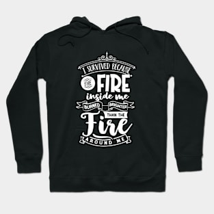 I Survived Because The Fire Inside Me Burned Brighter Than The Fire Around Me Motivational Quote Hoodie